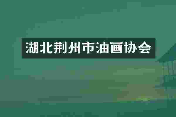 湖北荆州市油画协会