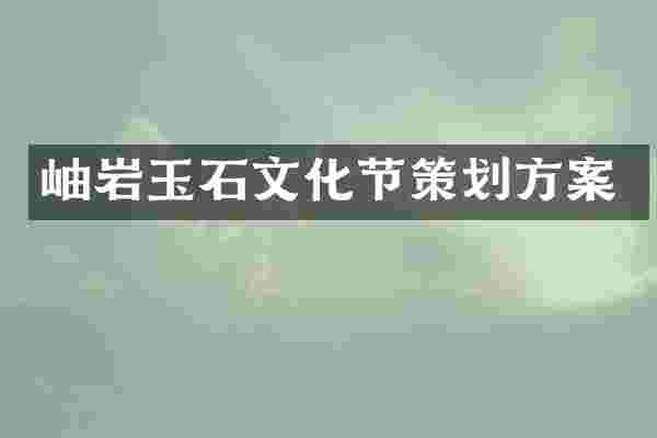 岫岩玉石文化节策划方案