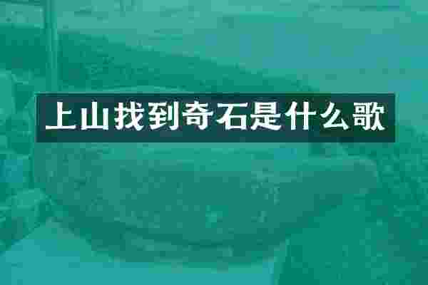 上山找到奇石是什么歌