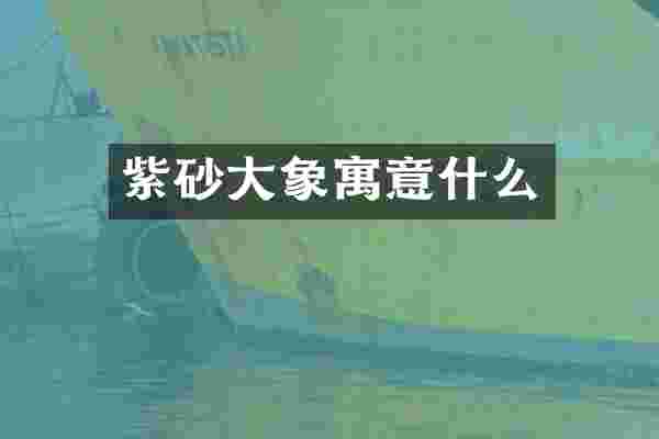 紫砂大象寓意什么