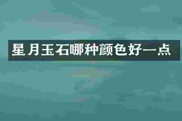 星月玉石哪种颜色好一点