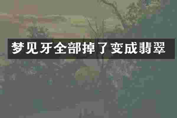 梦见牙全部掉了变成翡翠