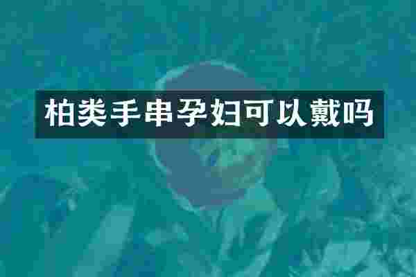 柏类手串孕妇可以戴吗