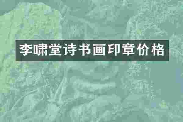 李啸堂诗书画印章价格