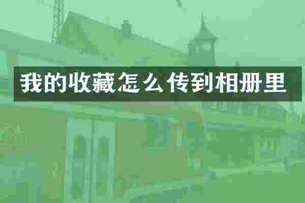 我的收藏怎么传到相册里