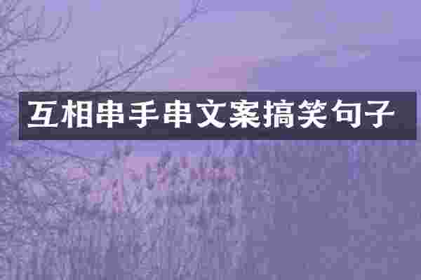 互相串手串文案搞笑句子