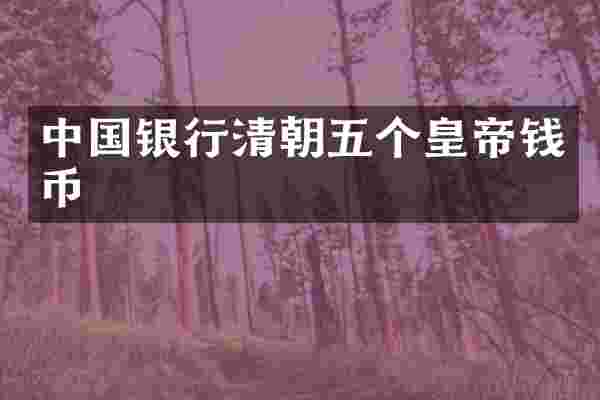 中国银行清朝五个皇帝钱币