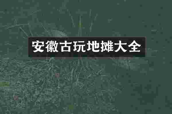 安徽古玩地摊大全