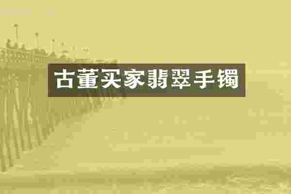 古董买家翡翠手镯