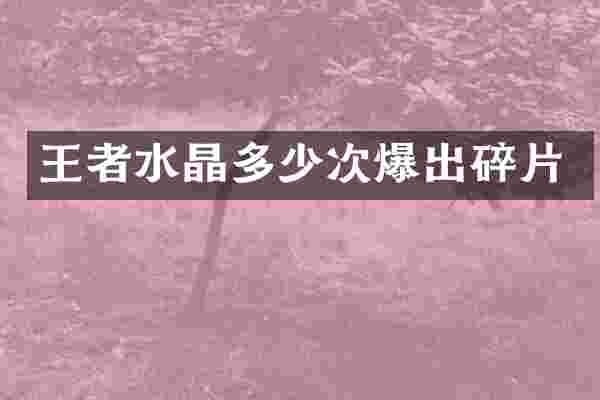 王者水晶多少次爆出碎片