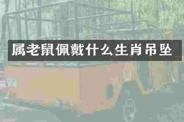 属老鼠佩戴什么生肖吊坠