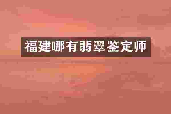 福建哪有翡翠鉴定师