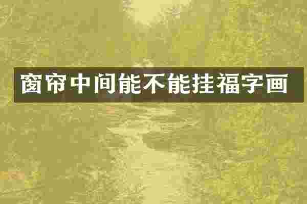 窗帘中间能不能挂福字画