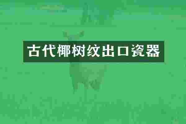 古代椰树纹出口瓷器