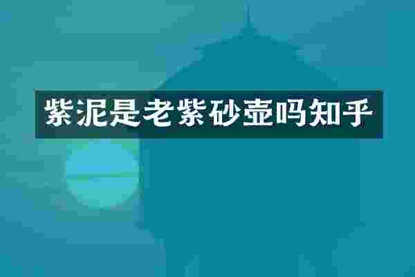 紫泥是老紫砂壶吗知乎