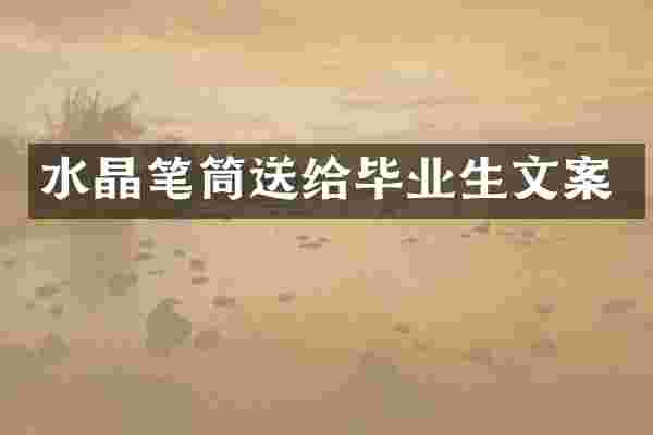 水晶笔筒送给毕业生文案