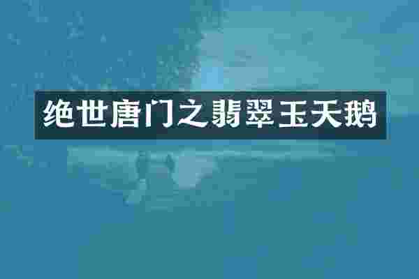 绝世唐门之翡翠玉天鹅