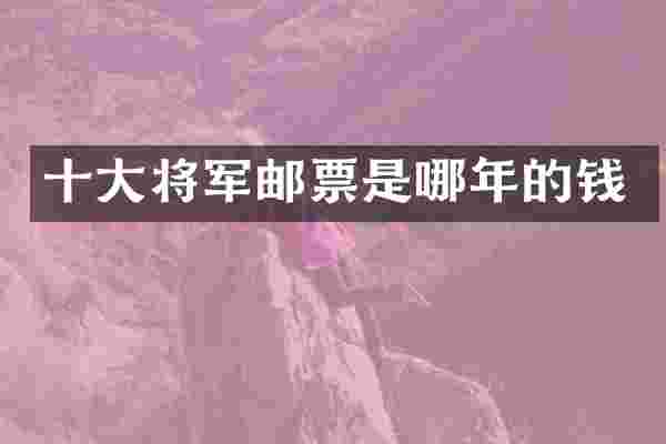 十大将军邮票是哪年的钱