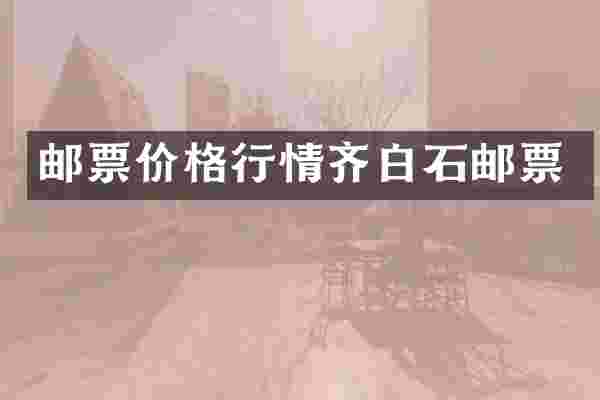 邮票价格行情齐白石邮票