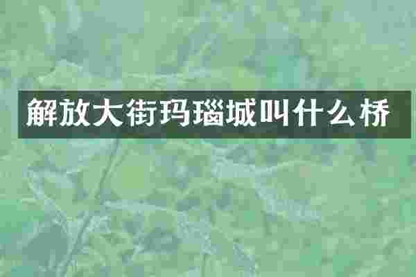 解放大街玛瑙城叫什么桥
