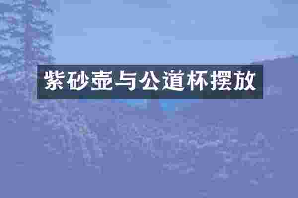 紫砂壶与公道杯摆放
