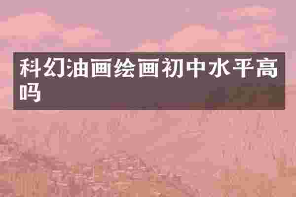 科幻油画绘画初中水平高吗