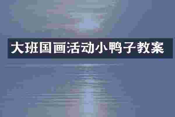 大班国画活动小鸭子教案