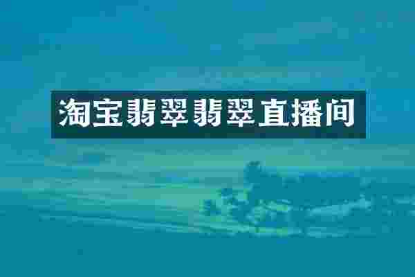 淘宝翡翠翡翠直播间