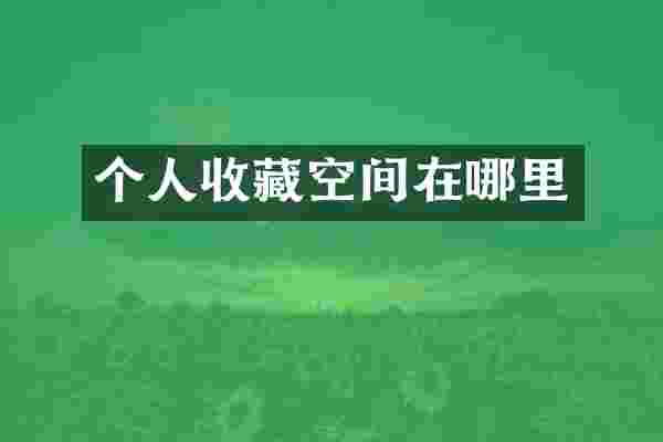 个人收藏空间在哪里