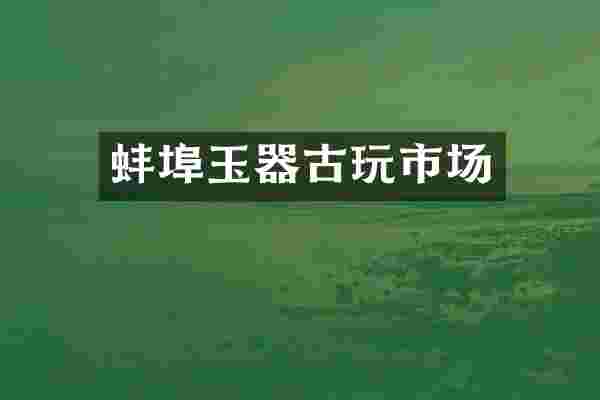 蚌埠玉器古玩市场