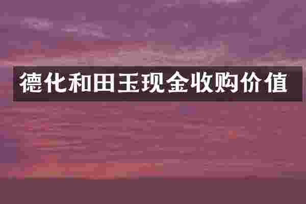 德化和田玉现金收购价值