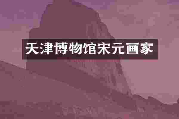 天津博物馆宋元画家