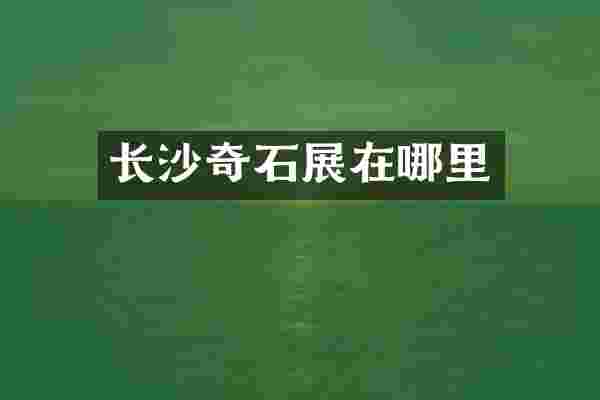 长沙奇石展在哪里