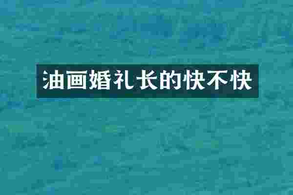 油画婚礼长的快不快