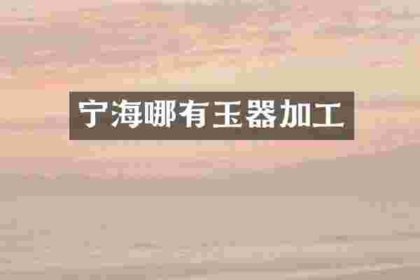 宁海哪有玉器加工