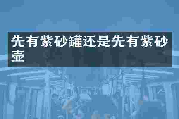 先有紫砂罐还是先有紫砂壶