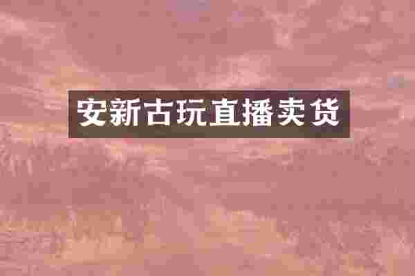 安新古玩直播卖货