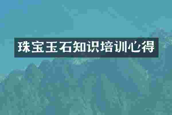 珠宝玉石知识培训心得