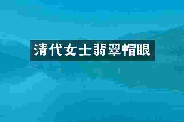 清代女士翡翠帽眼
