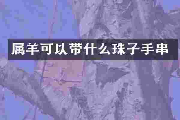 属羊可以带什么珠子手串