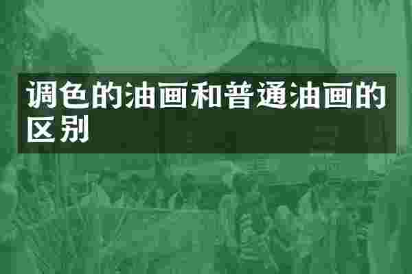 调色的油画和普通油画的区别