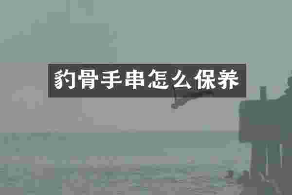 豹骨手串怎么保养
