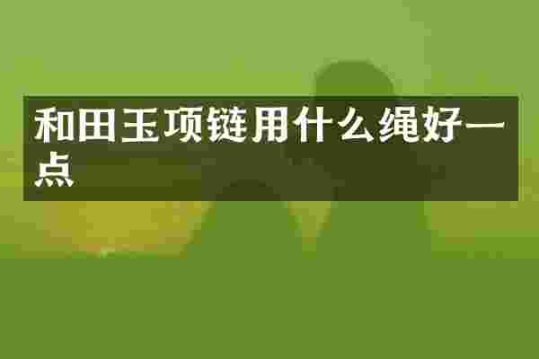 和田玉项链用什么绳好一点
