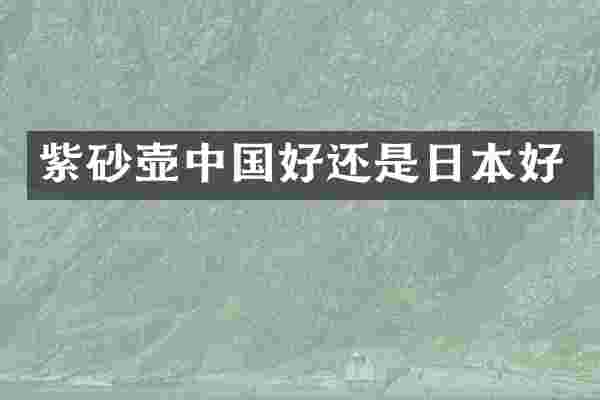 紫砂壶中国好还是日本好