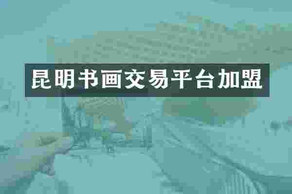 昆明书画交易平台加盟