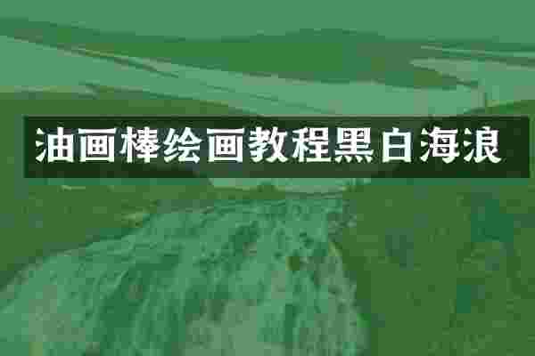 油画棒绘画教程黑白海浪