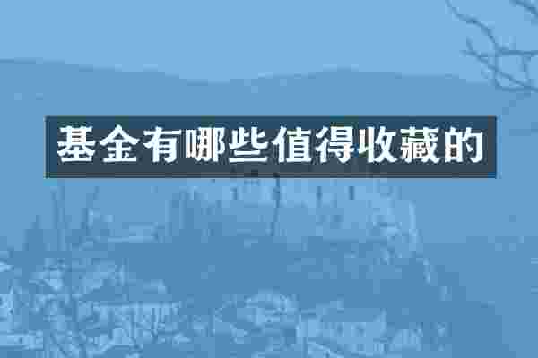 基金有哪些值得收藏的