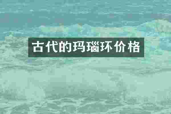 古代的玛瑙环价格