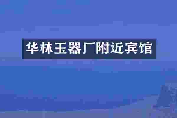 华林玉器厂附近宾馆