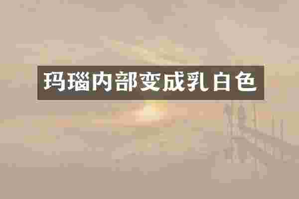 玛瑙内部变成乳白色